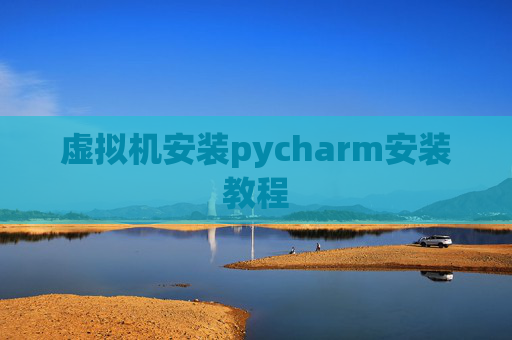 虚拟机安装pycharm安装教程